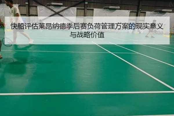 快船评估莱昂纳德季后赛负荷管理方案的现实意义与战略价值